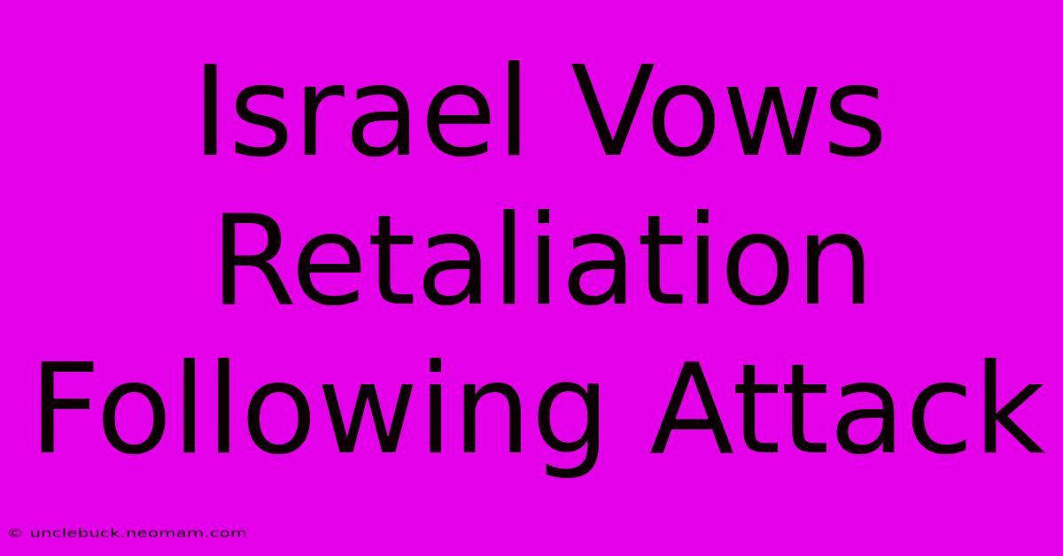 Israel Vows Retaliation Following Attack