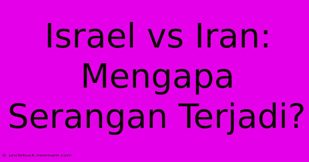 Israel Vs Iran: Mengapa Serangan Terjadi? 