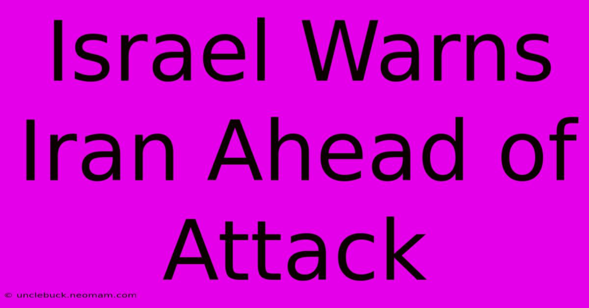 Israel Warns Iran Ahead Of Attack