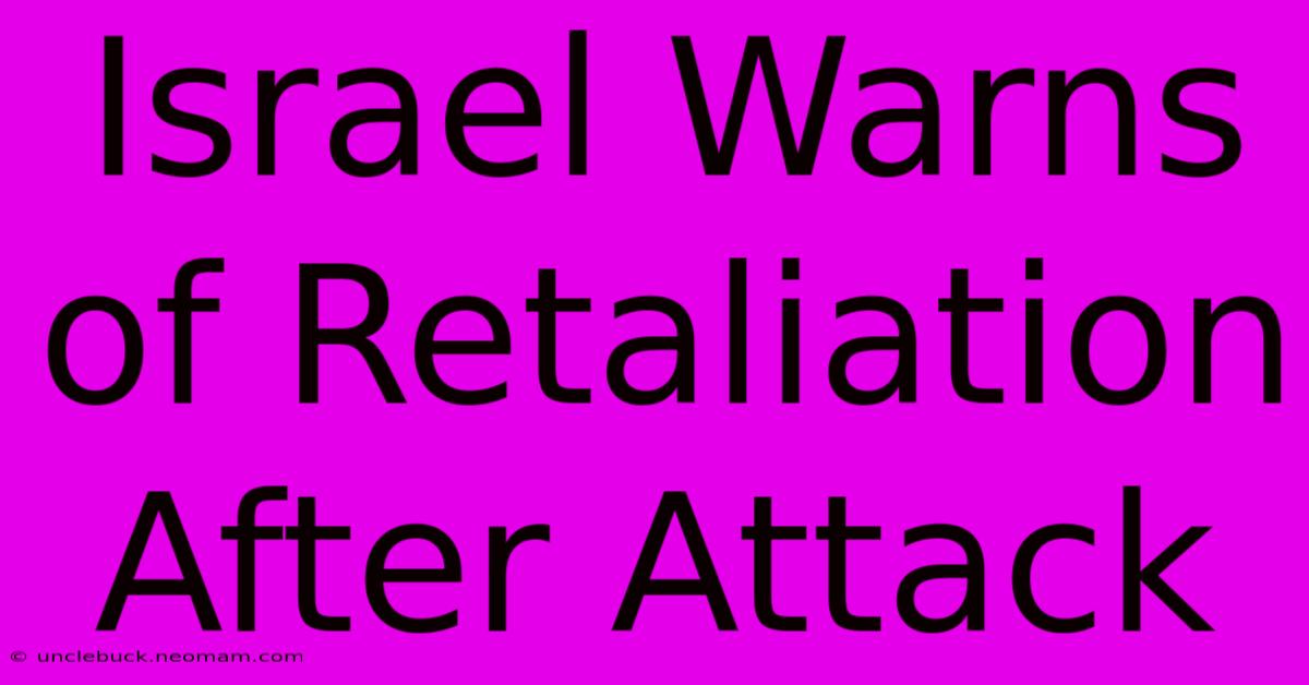 Israel Warns Of Retaliation After Attack