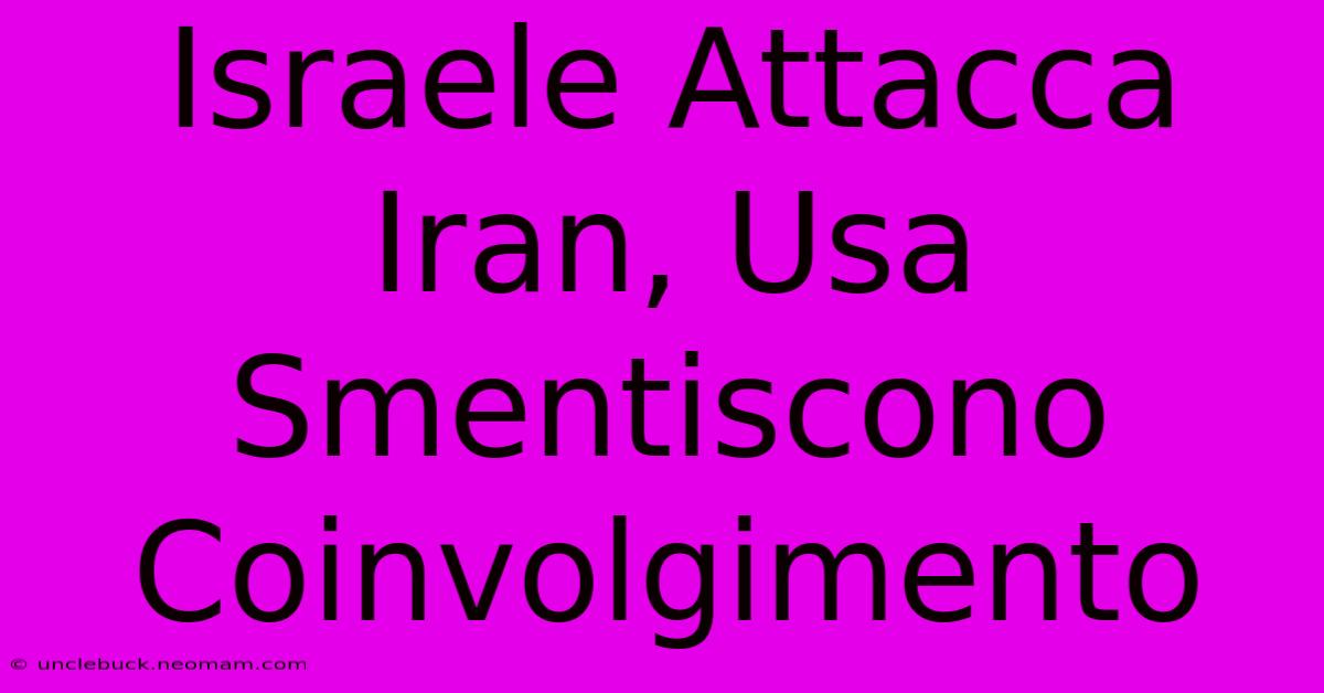 Israele Attacca Iran, Usa Smentiscono Coinvolgimento