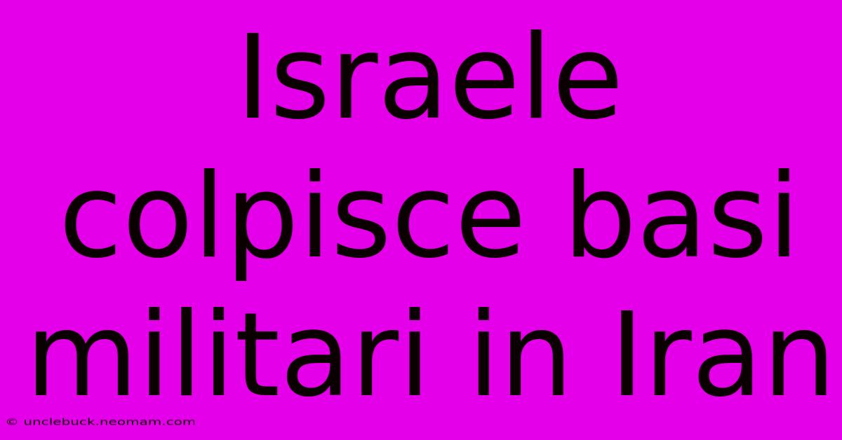 Israele Colpisce Basi Militari In Iran