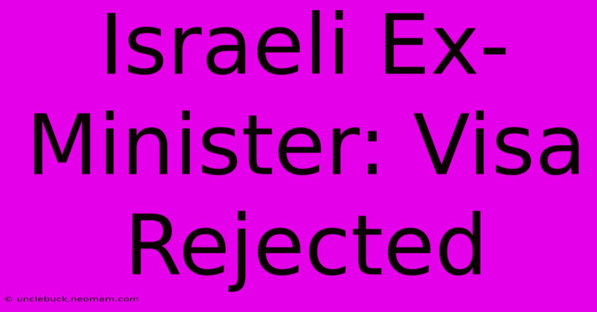 Israeli Ex-Minister: Visa Rejected