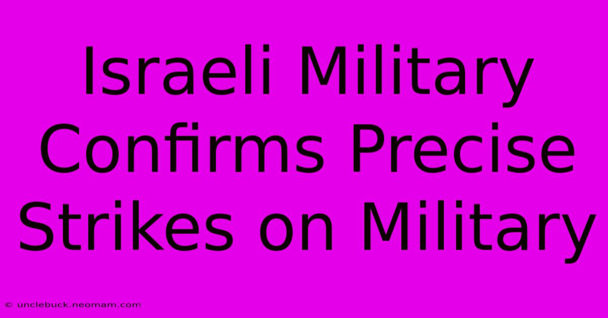 Israeli Military Confirms Precise Strikes On Military