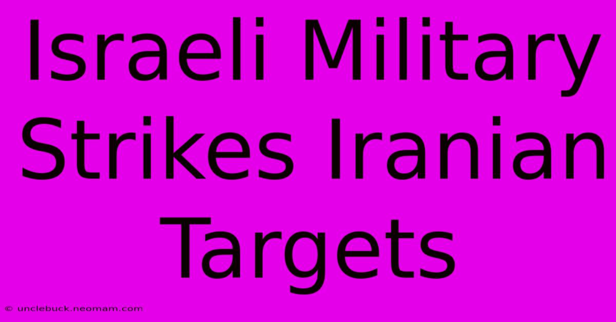 Israeli Military Strikes Iranian Targets 