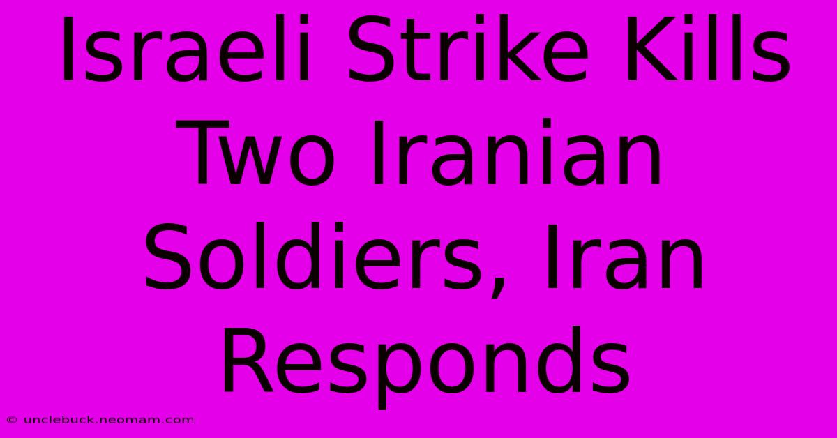 Israeli Strike Kills Two Iranian Soldiers, Iran Responds