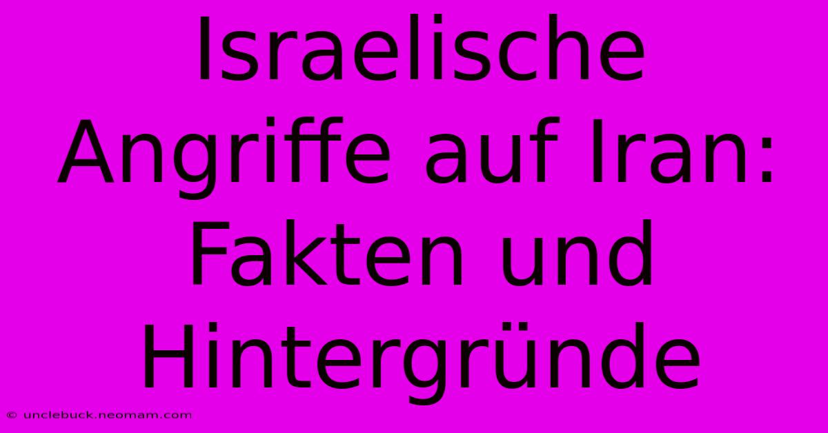 Israelische Angriffe Auf Iran: Fakten Und Hintergründe 