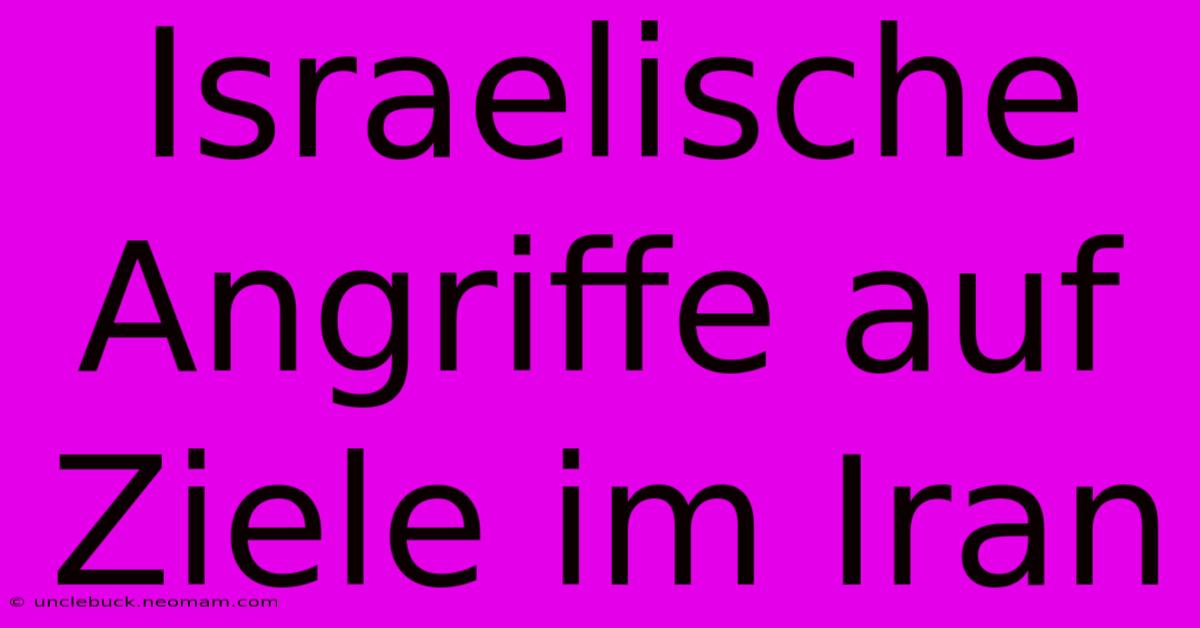 Israelische Angriffe Auf Ziele Im Iran