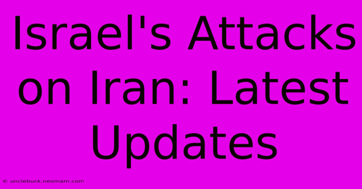 Israel's Attacks On Iran: Latest Updates