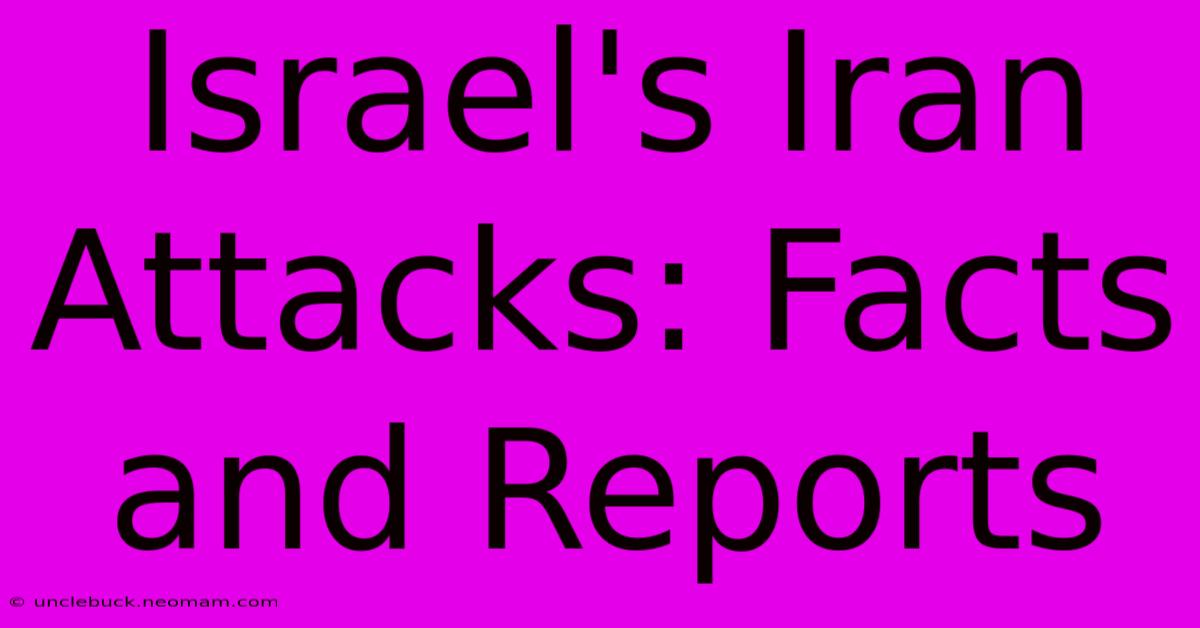 Israel's Iran Attacks: Facts And Reports 