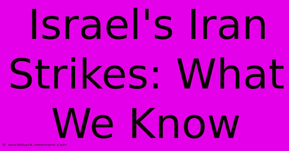 Israel's Iran Strikes: What We Know