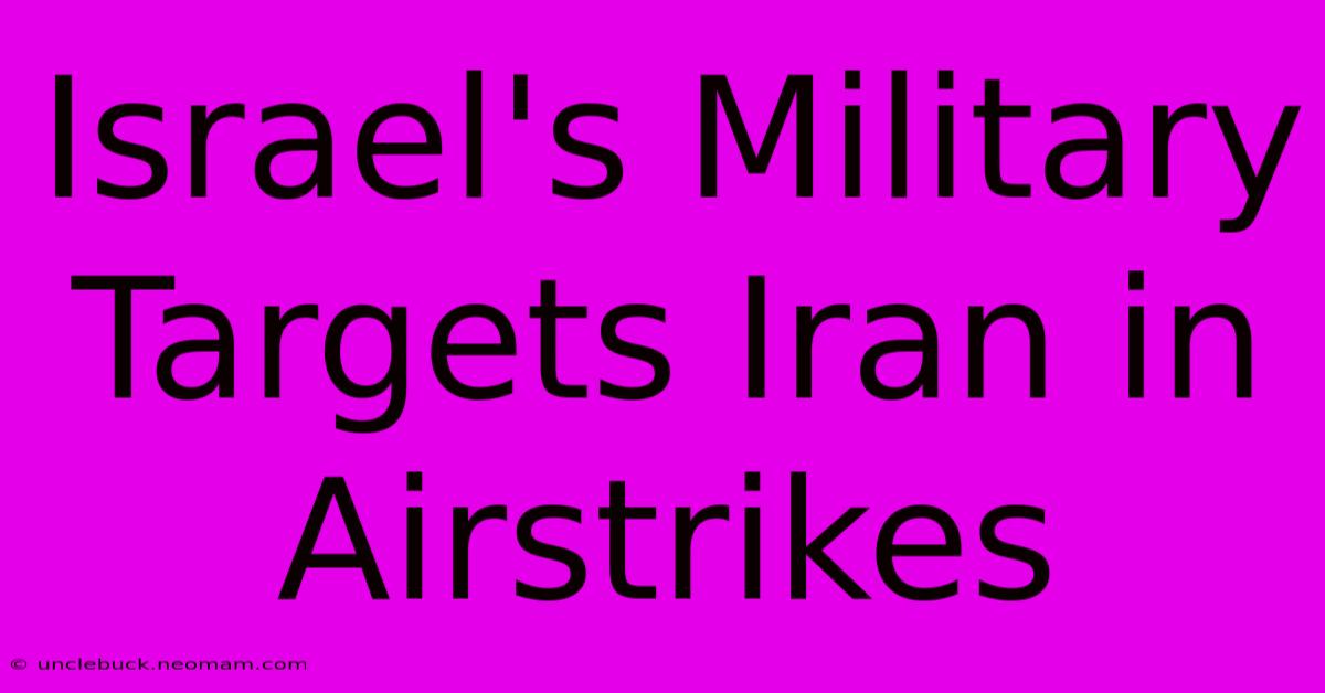 Israel's Military Targets Iran In Airstrikes