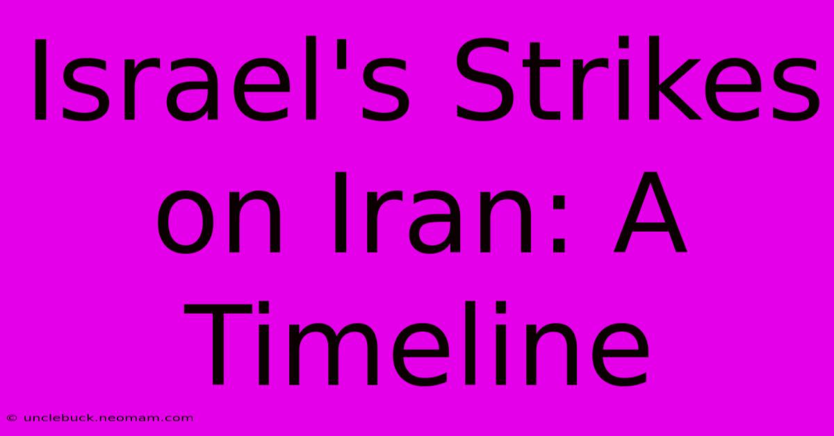 Israel's Strikes On Iran: A Timeline