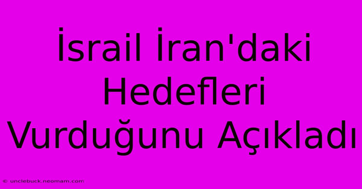 İsrail İran'daki Hedefleri Vurduğunu Açıkladı