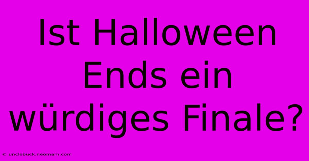 Ist Halloween Ends Ein Würdiges Finale?