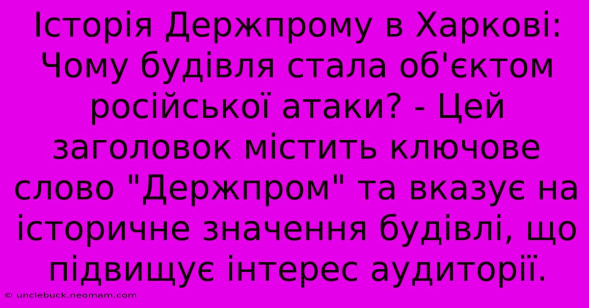 Історія Держпрому В Харкові: Чому Будівля Стала Об'єктом Російської Атаки? - Цей Заголовок Містить Ключове Слово 