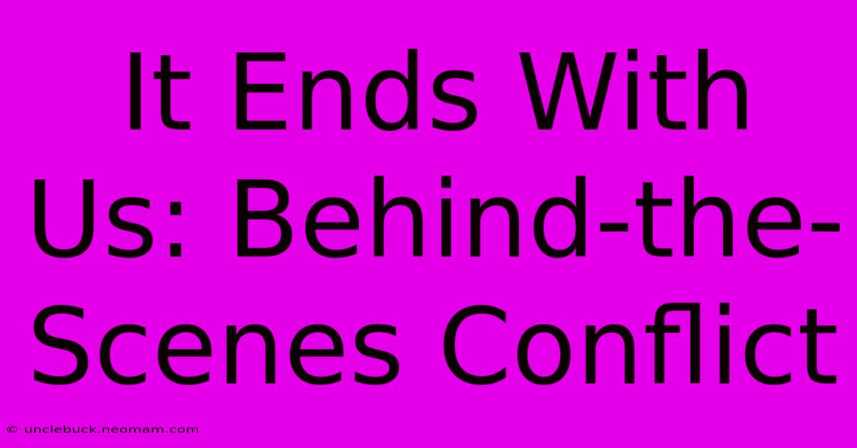 It Ends With Us: Behind-the-Scenes Conflict