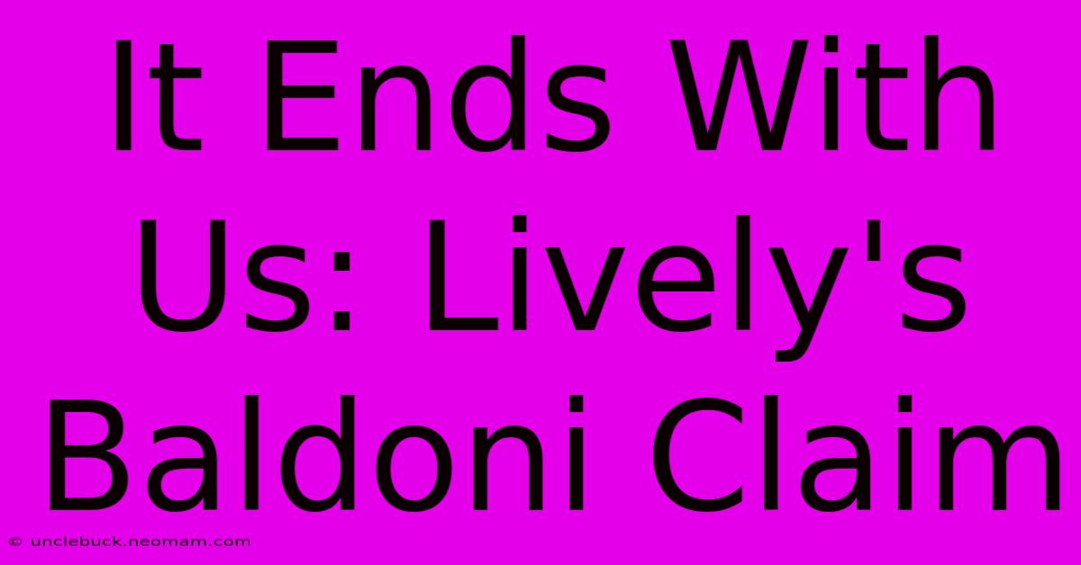 It Ends With Us: Lively's Baldoni Claim