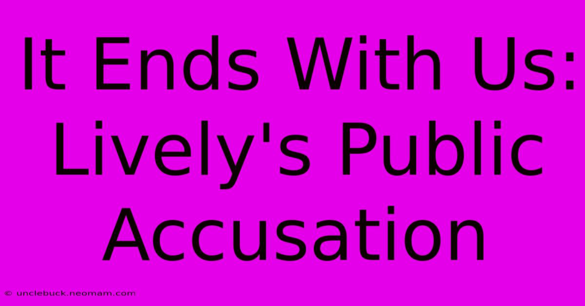 It Ends With Us:  Lively's Public Accusation