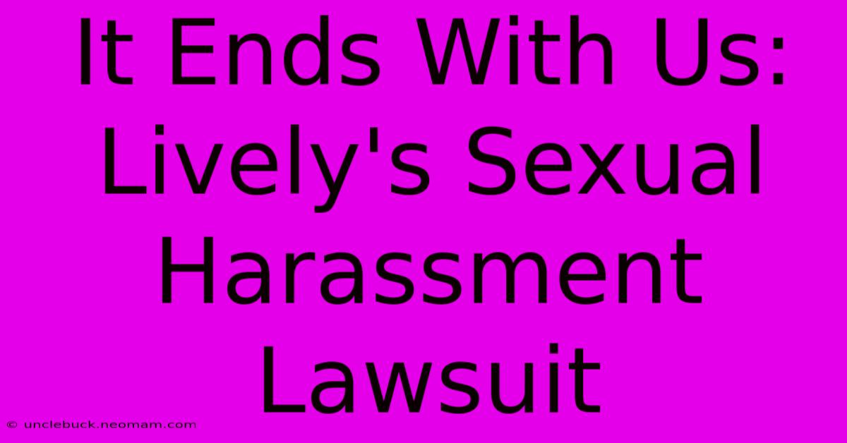 It Ends With Us: Lively's Sexual Harassment Lawsuit