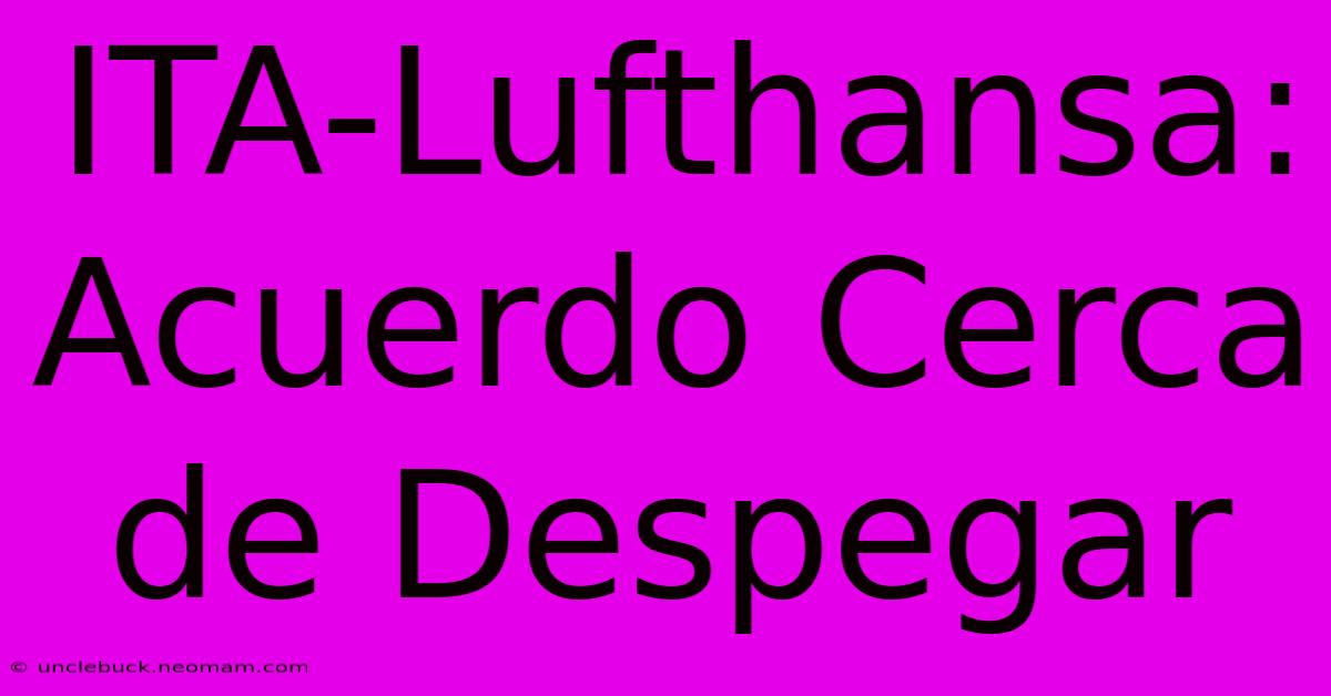 ITA-Lufthansa: Acuerdo Cerca De Despegar