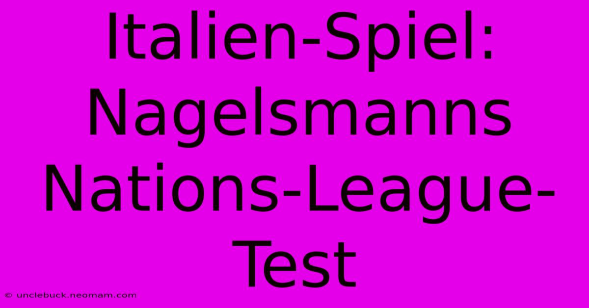 Italien-Spiel: Nagelsmanns Nations-League-Test