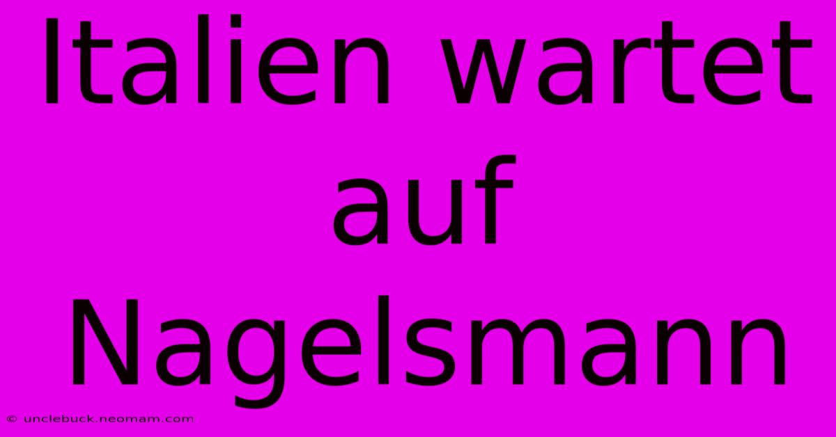 Italien Wartet Auf Nagelsmann