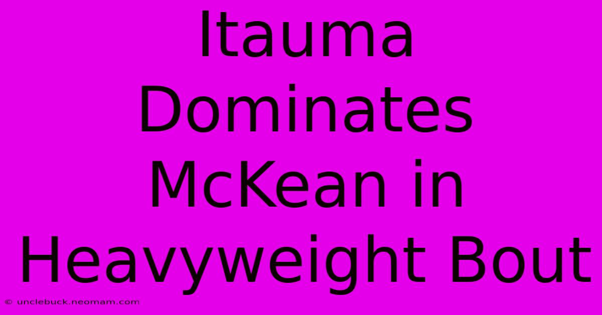 Itauma Dominates McKean In Heavyweight Bout