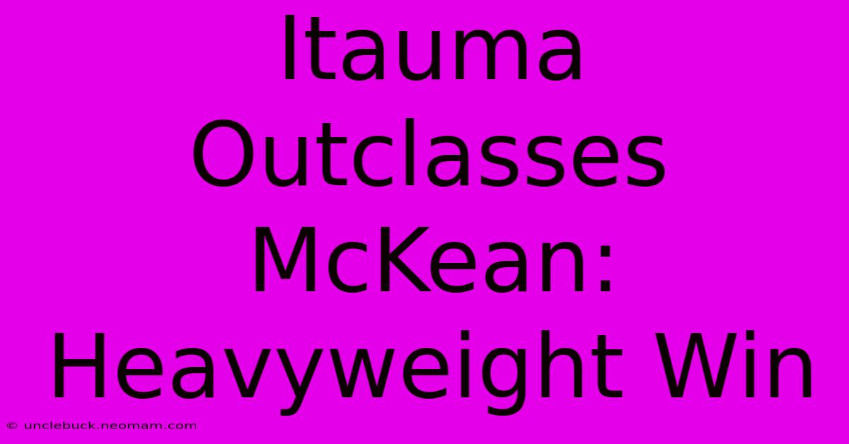 Itauma Outclasses McKean: Heavyweight Win