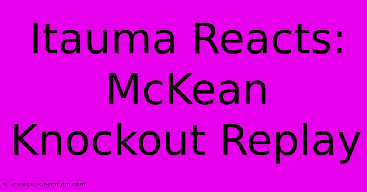 Itauma Reacts: McKean Knockout Replay