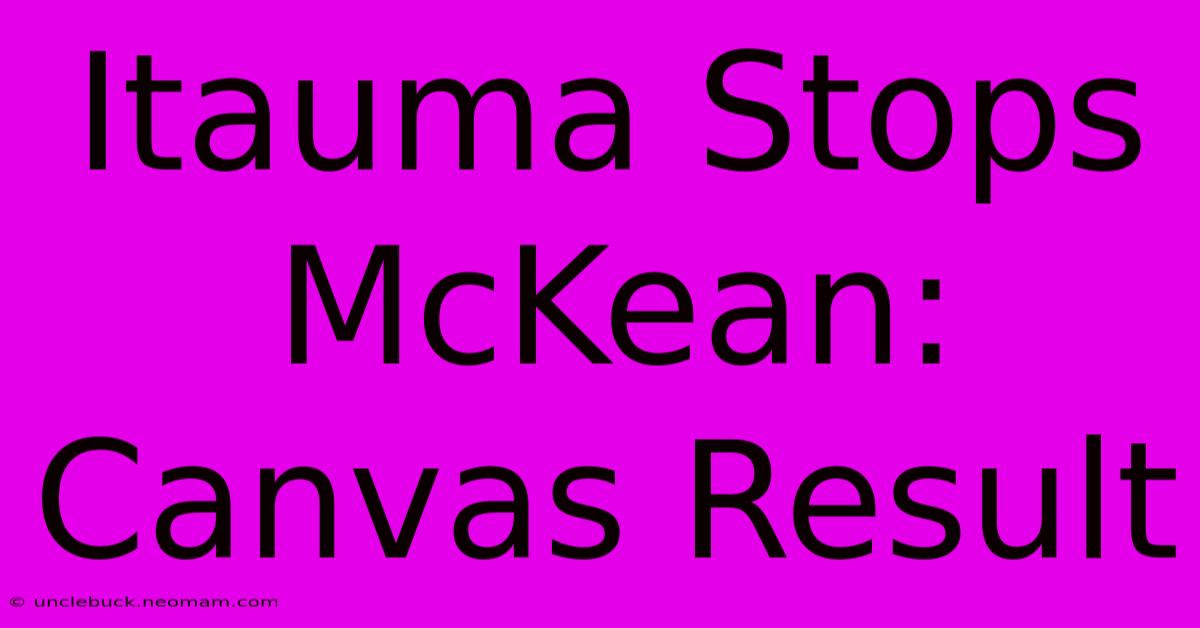 Itauma Stops McKean: Canvas Result