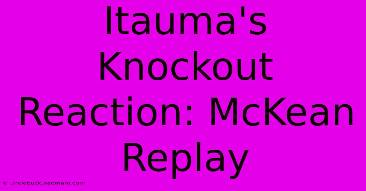 Itauma's Knockout Reaction: McKean Replay