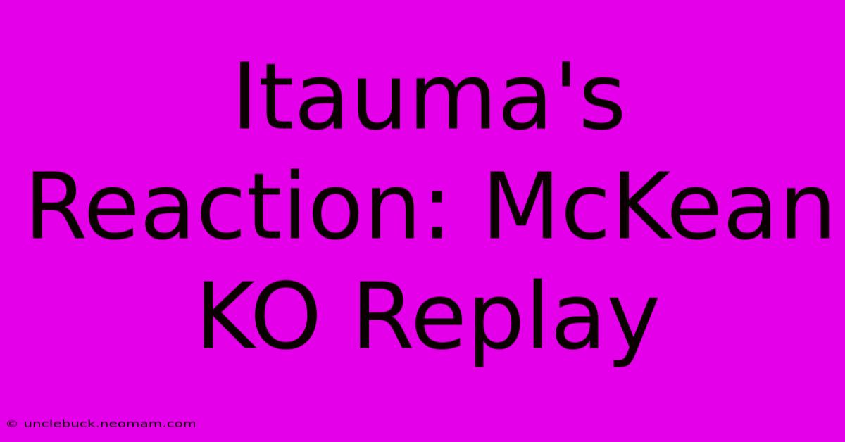 Itauma's Reaction: McKean KO Replay