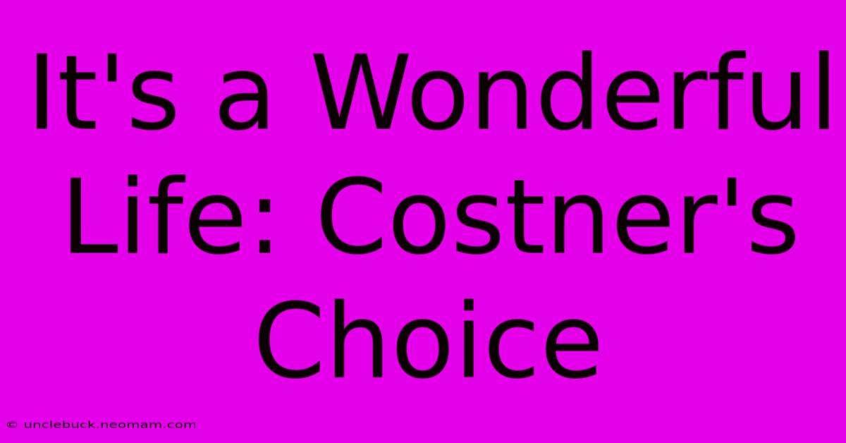 It's A Wonderful Life: Costner's Choice