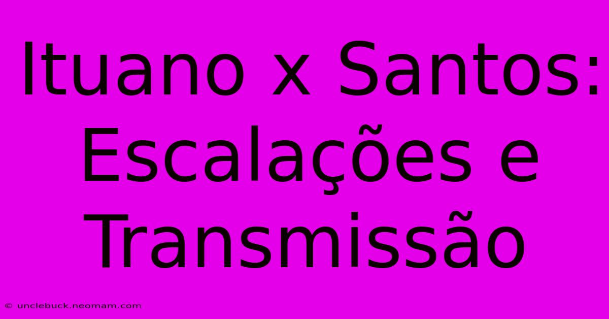 Ituano X Santos: Escalações E Transmissão 