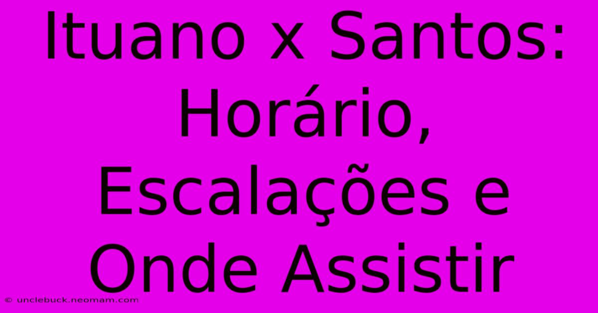 Ituano X Santos: Horário, Escalações E Onde Assistir