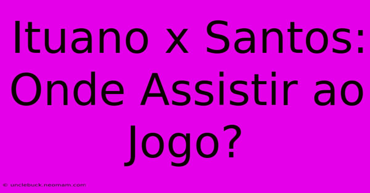 Ituano X Santos: Onde Assistir Ao Jogo?