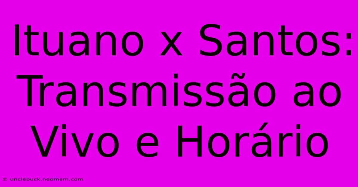 Ituano X Santos: Transmissão Ao Vivo E Horário