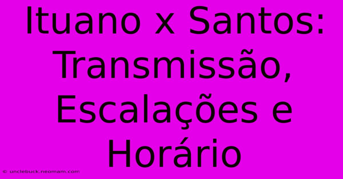 Ituano X Santos: Transmissão, Escalações E Horário