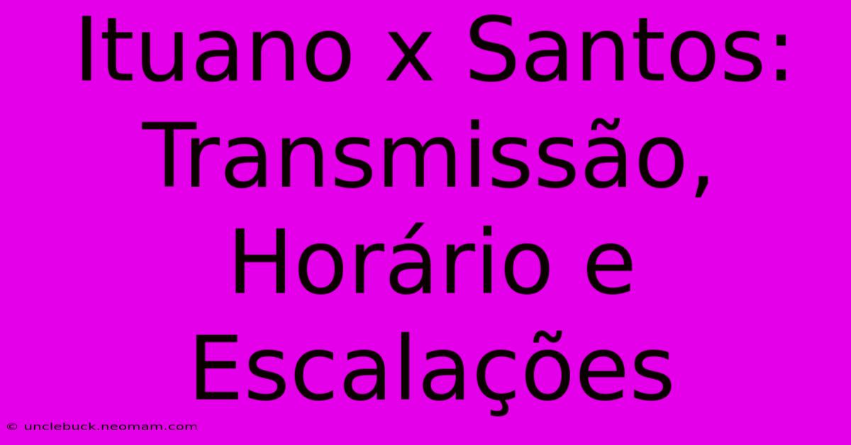 Ituano X Santos: Transmissão, Horário E Escalações