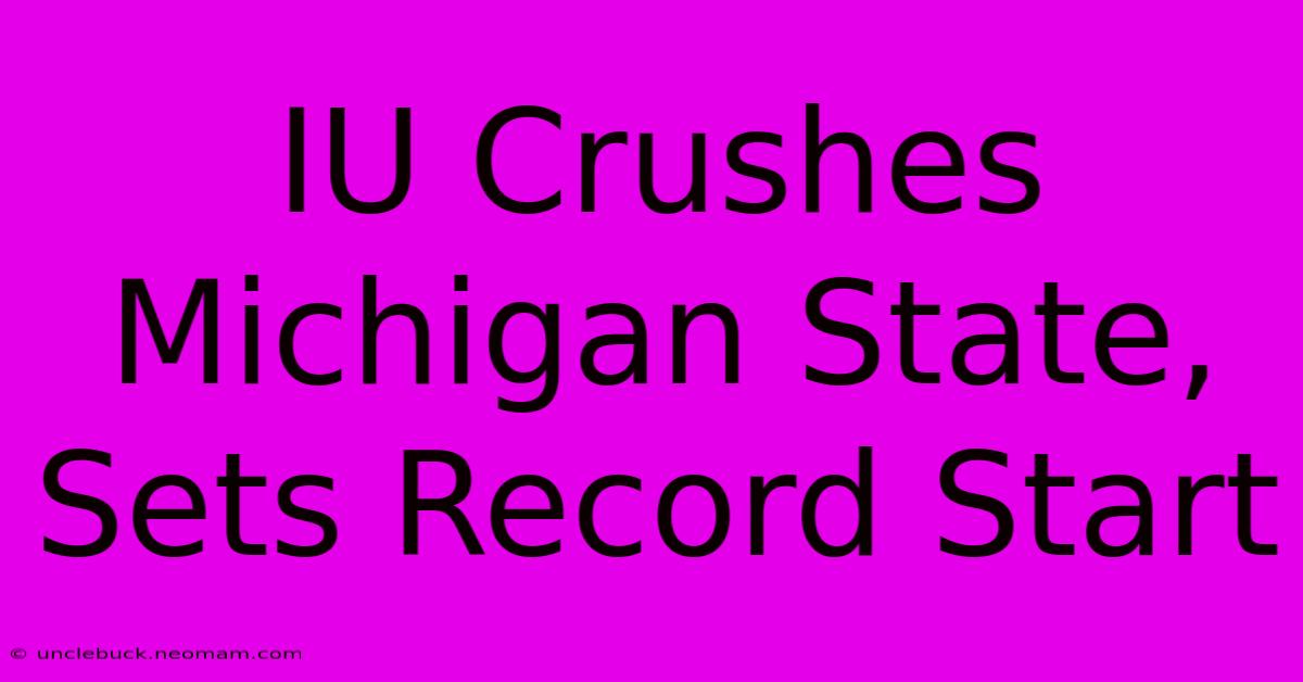 IU Crushes Michigan State, Sets Record Start