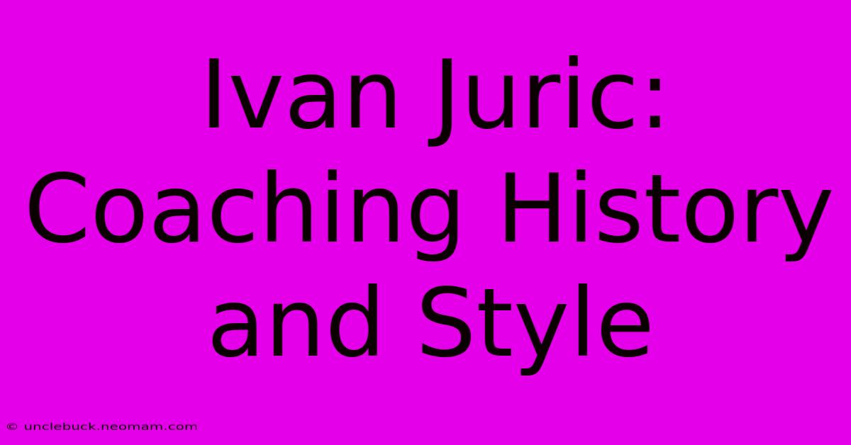 Ivan Juric: Coaching History And Style