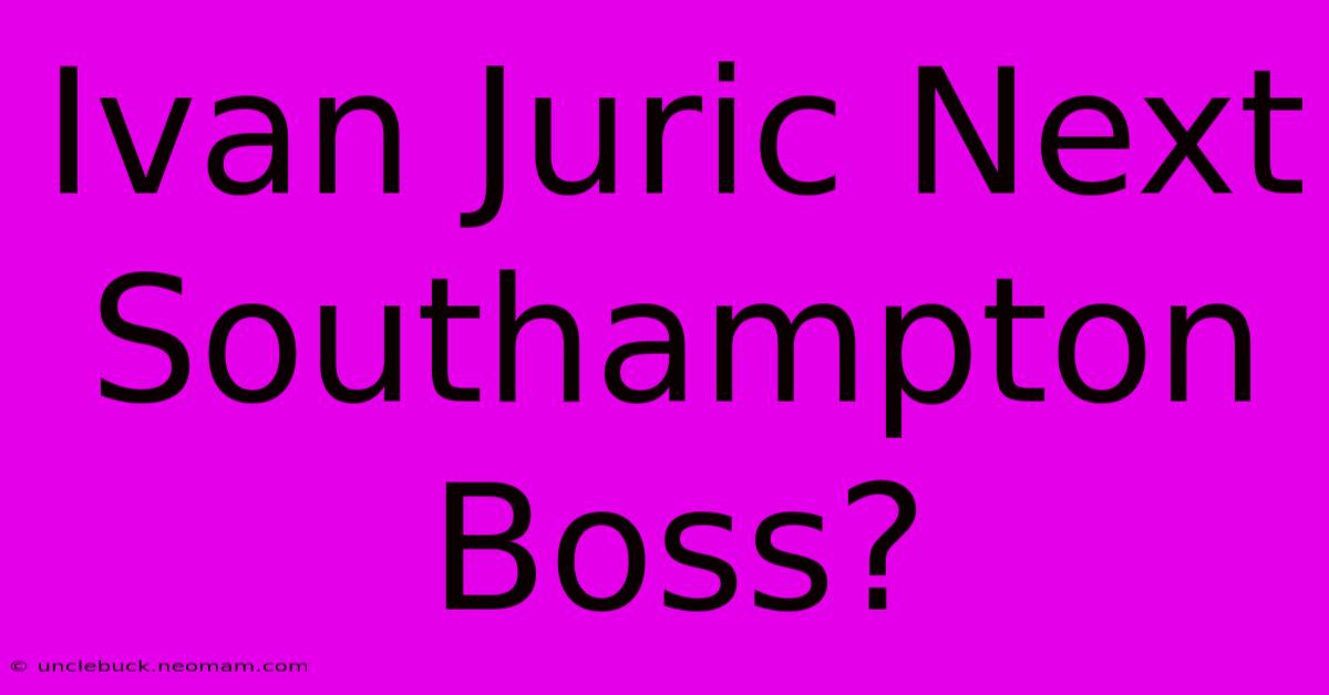 Ivan Juric Next Southampton Boss?