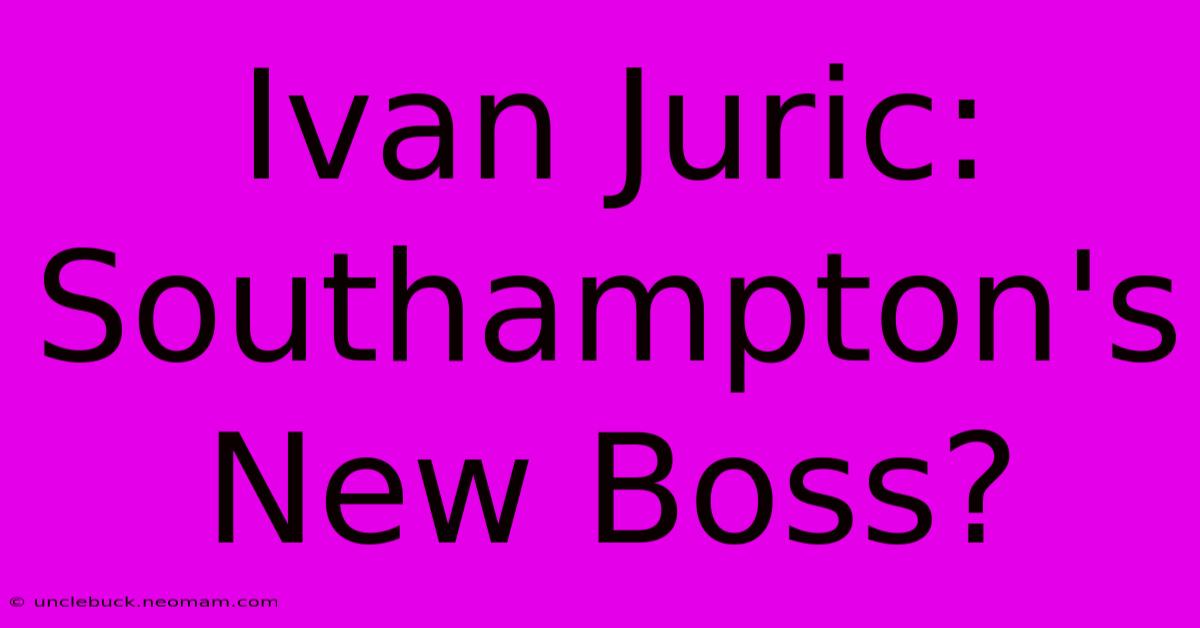 Ivan Juric: Southampton's New Boss?