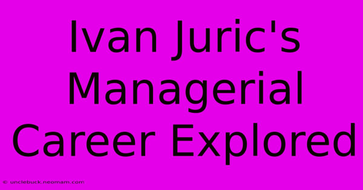 Ivan Juric's Managerial Career Explored