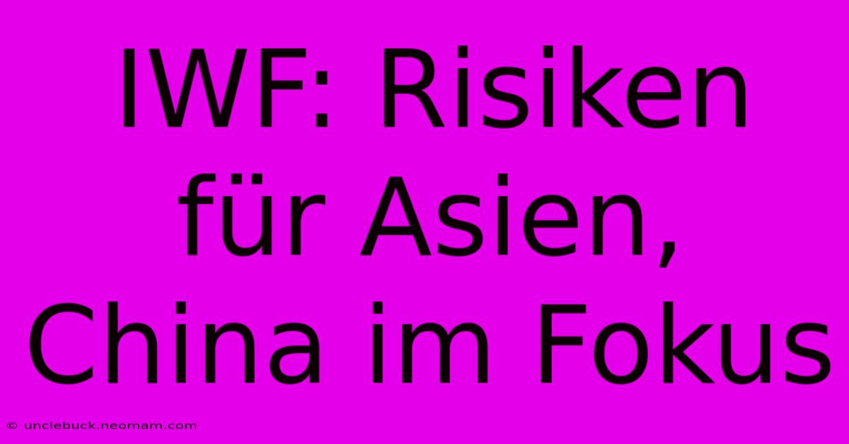 IWF: Risiken Für Asien, China Im Fokus 