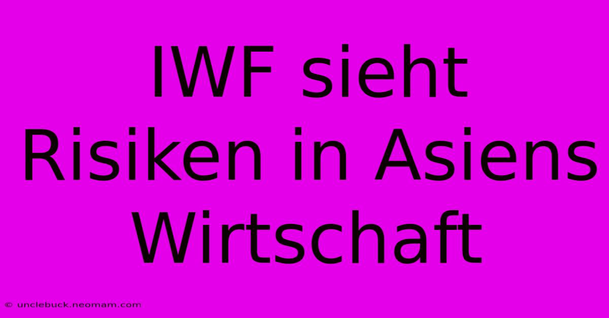 IWF Sieht Risiken In Asiens Wirtschaft