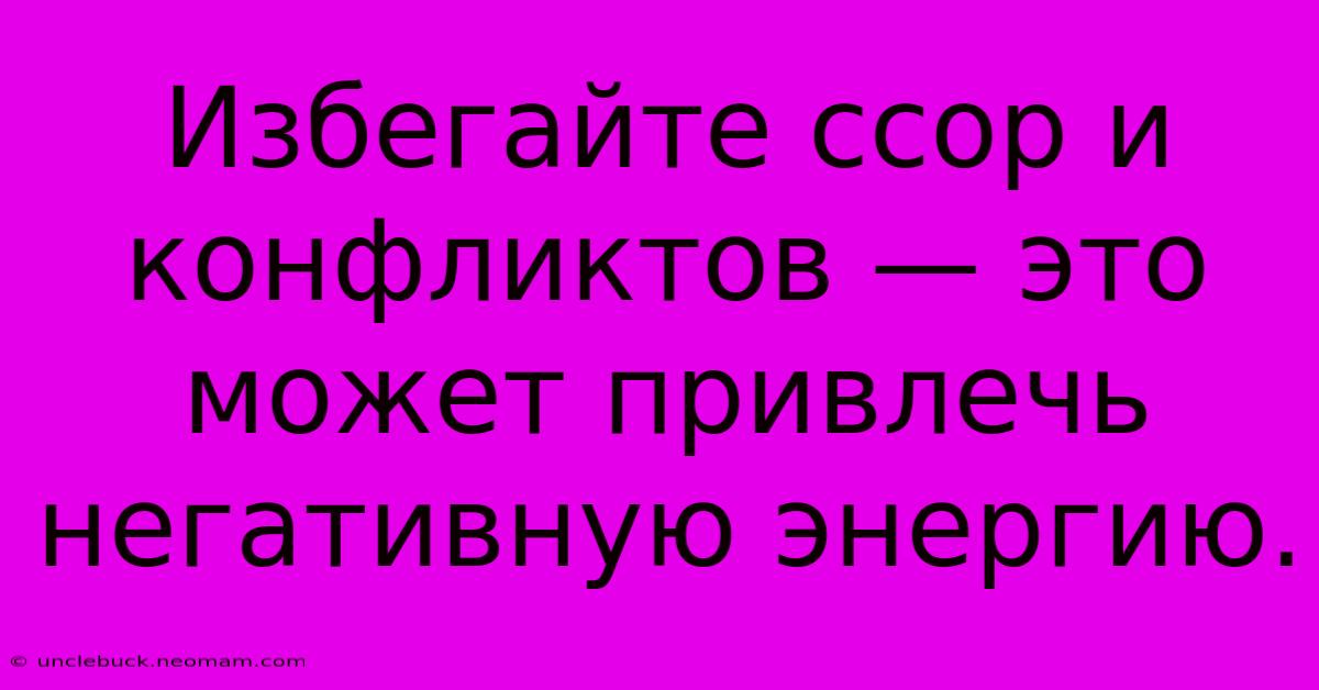 Избегайте Ссор И Конфликтов — Это Может Привлечь Негативную Энергию.