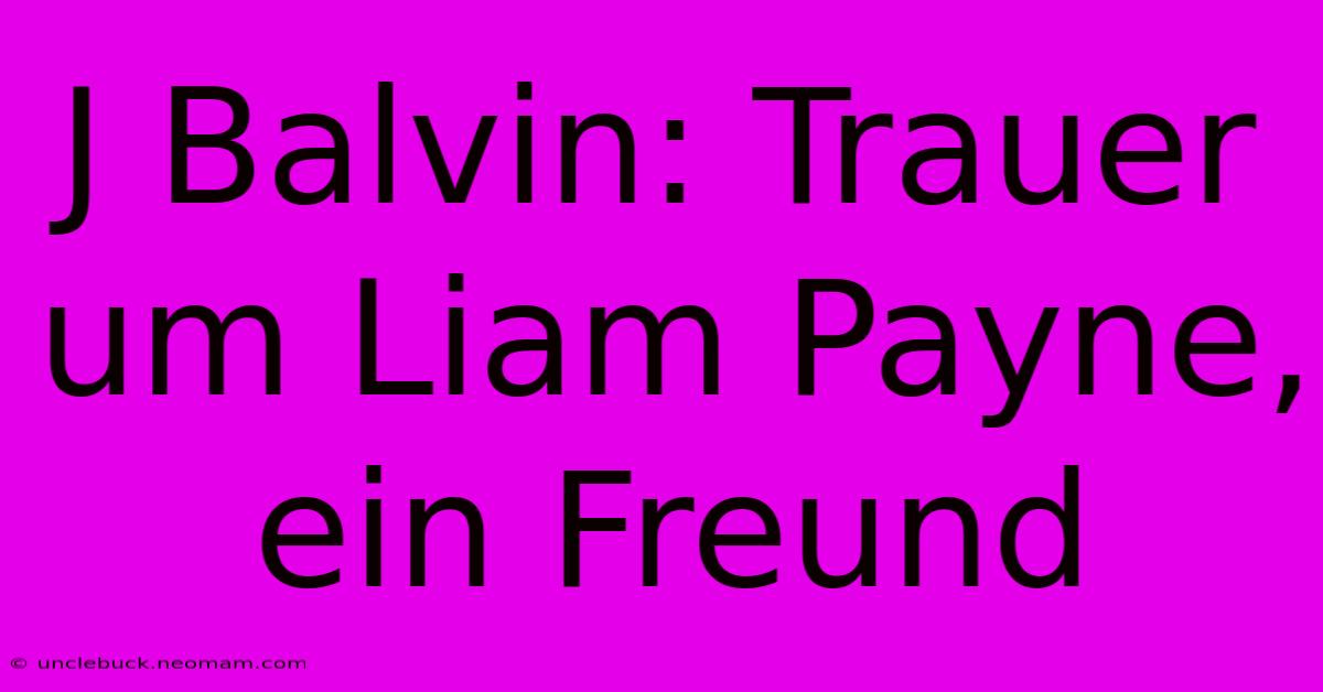 J Balvin: Trauer Um Liam Payne, Ein Freund 