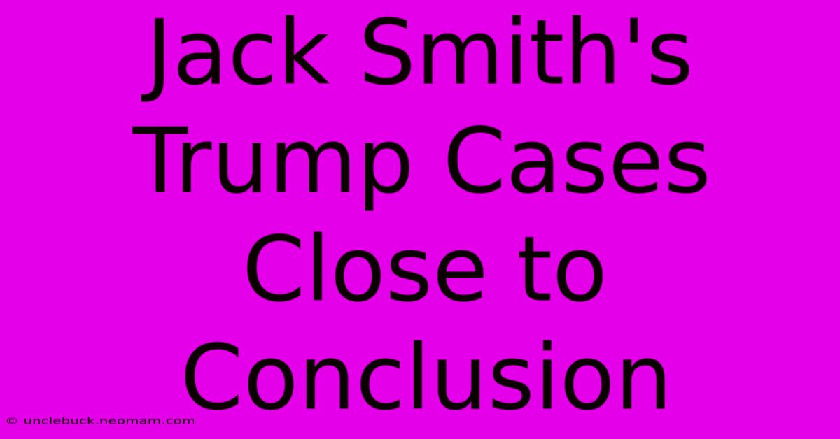 Jack Smith's Trump Cases Close To Conclusion